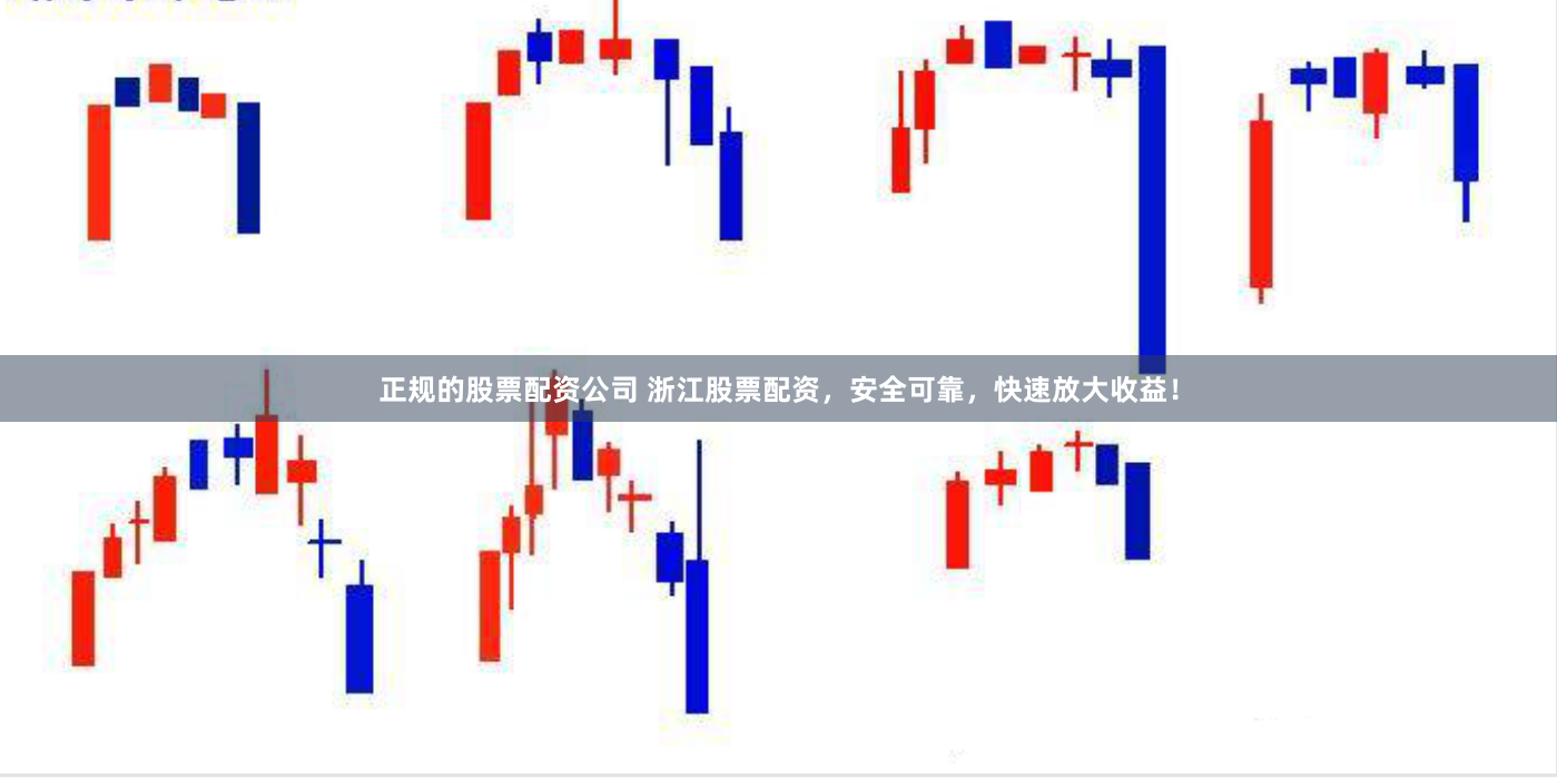 正规的股票配资公司 浙江股票配资，安全可靠，快速放大收益！
