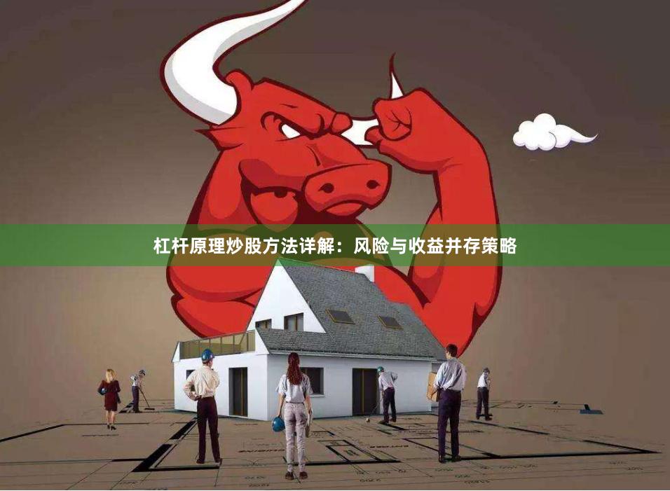 杠杆原理炒股方法详解：风险与收益并存策略