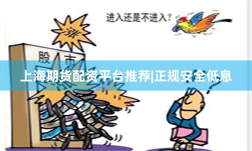 上海期货配资平台推荐|正规安全低息