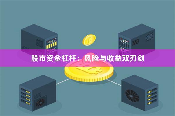 股市资金杠杆：风险与收益双刃剑